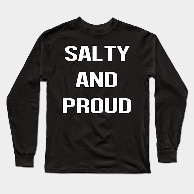 Salty And Proud sarcastic Funny Hilarious Bold Design Characteristic Long Sleeve T-Shirt by familycuteycom